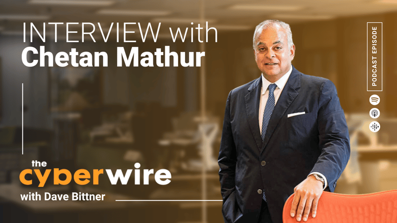 Chetan Mathur Joins the CyberWire Podcast with David Bittner